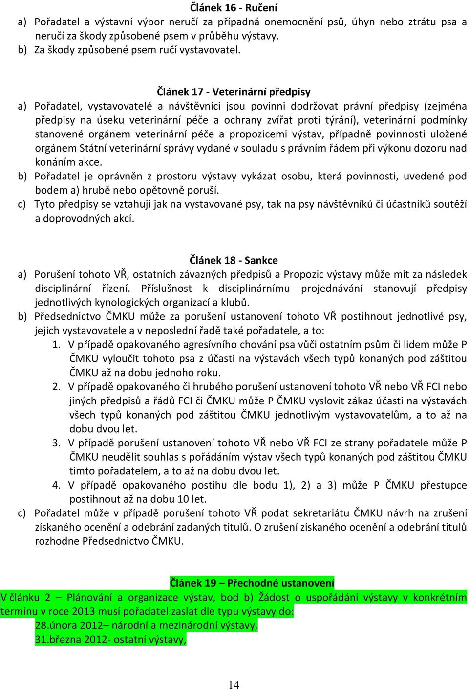 Článek 17 - Veterinární předpisy a) Pořadatel, vystavovatelé a návštěvníci jsou povinni dodržovat právní předpisy (zejména předpisy na úseku veterinární péče a ochrany zvířat proti týrání),