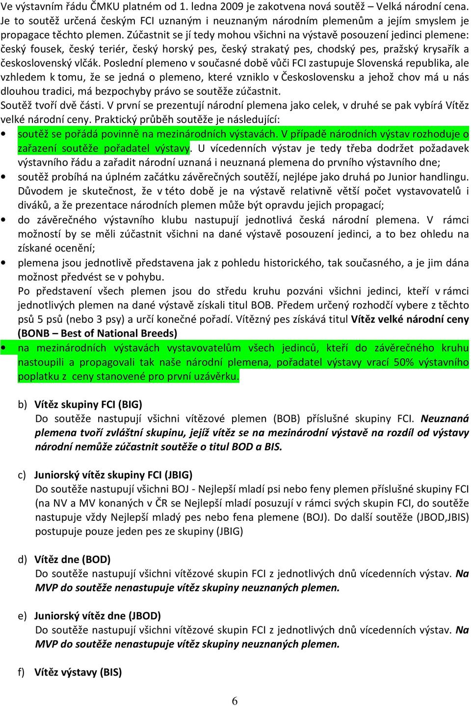 Zúčastnit se jí tedy mohou všichni na výstavě posouzení jedinci plemene: český fousek, český teriér, český horský pes, český strakatý pes, chodský pes, pražský krysařík a československý vlčák.