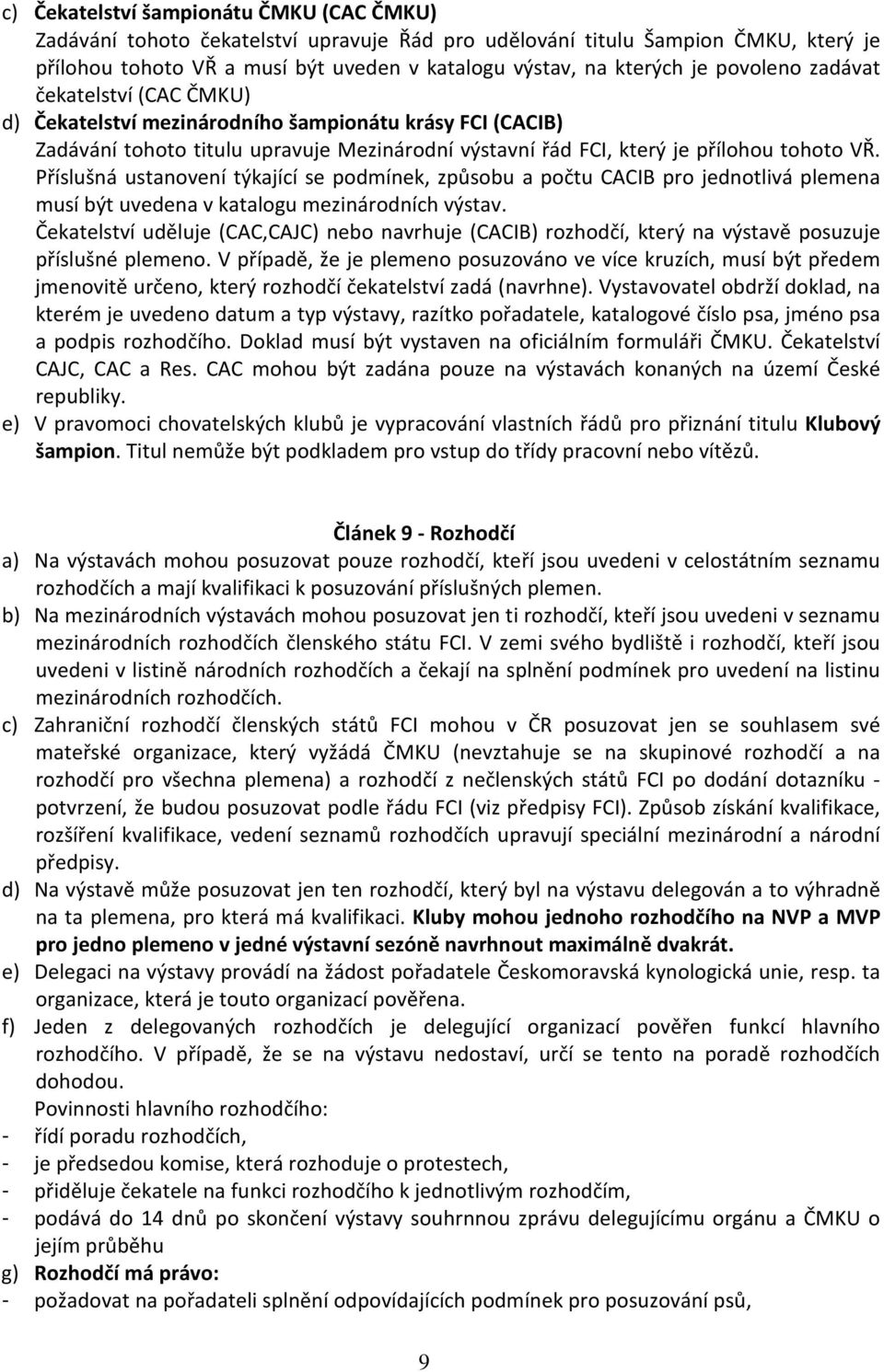 Příslušná ustanovení týkající se podmínek, způsobu a počtu CACIB pro jednotlivá plemena musí být uvedena v katalogu mezinárodních výstav.