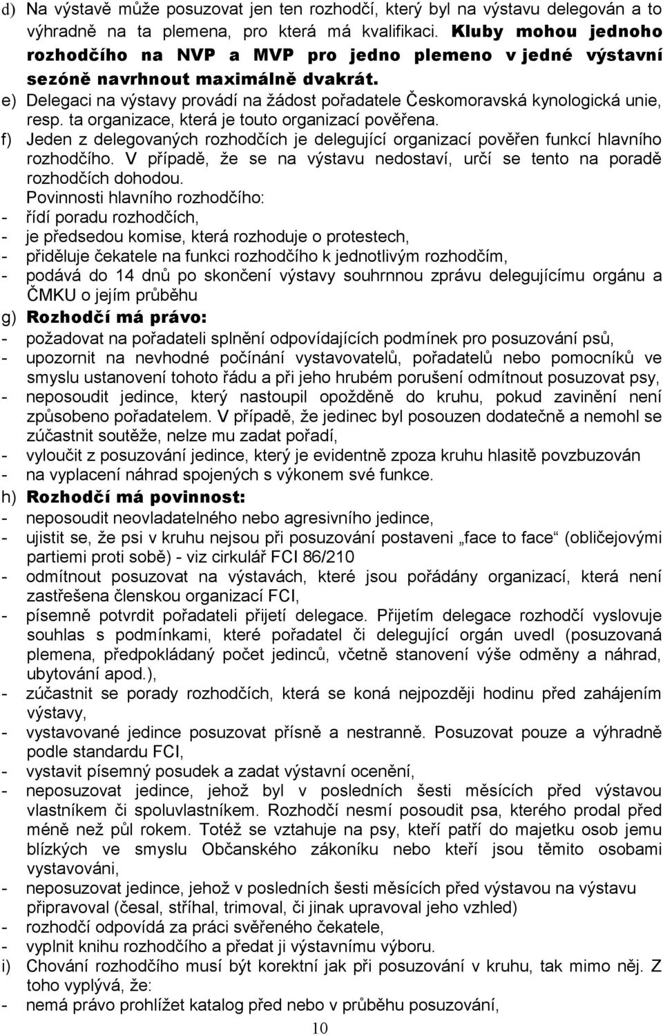 e) Delegaci na výstavy provádí na žádost pořadatele Českomoravská kynologická unie, resp. ta organizace, která je touto organizací pověřena.