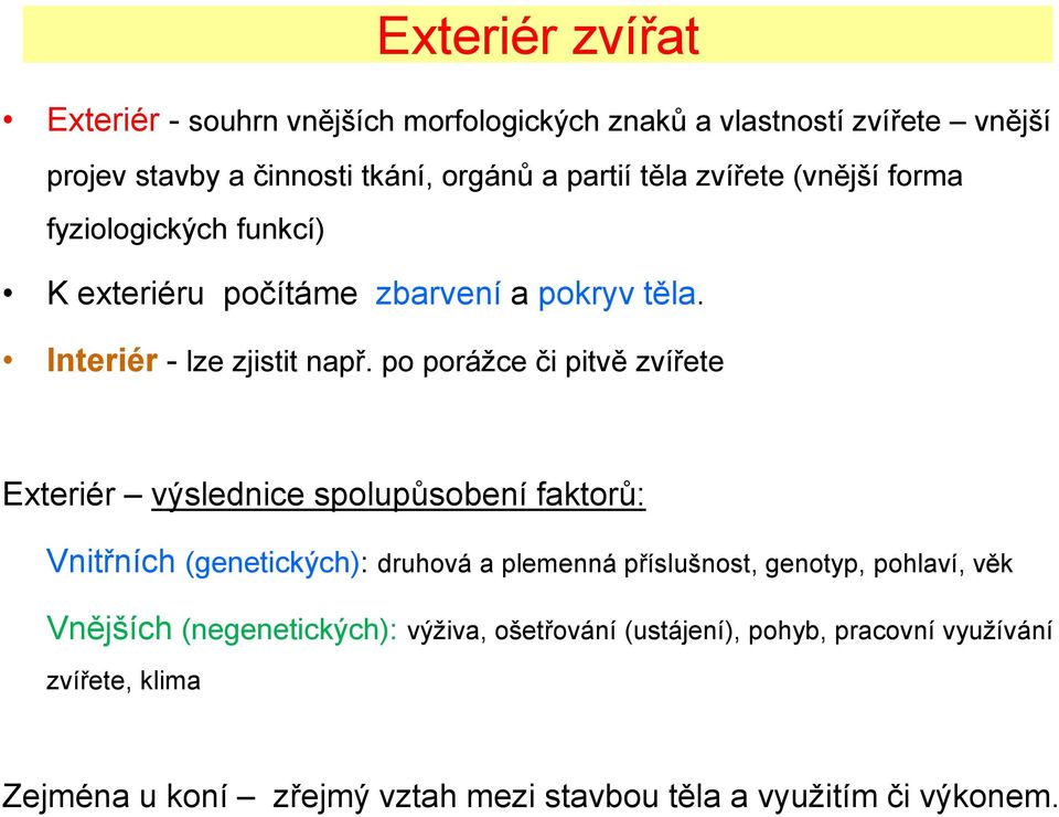 po porážce či pitvě zvířete Exteriér výslednice spolupůsobení faktorů: Vnitřních (genetických): druhová a plemenná příslušnost, genotyp,