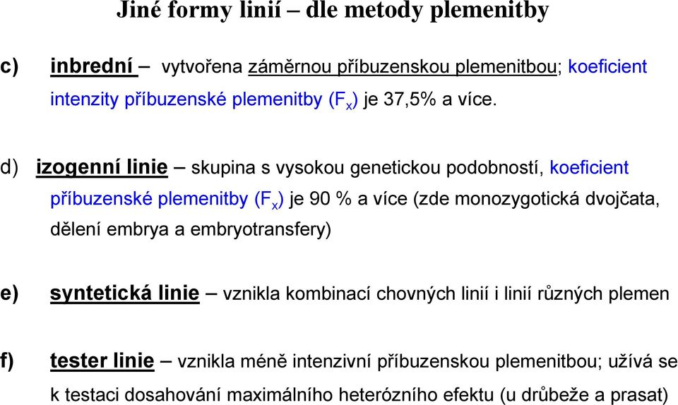 d) izogenní linie skupina s vysokou genetickou podobností, koeficient příbuzenské plemenitby (F x ) je 90 % a více (zde monozygotická