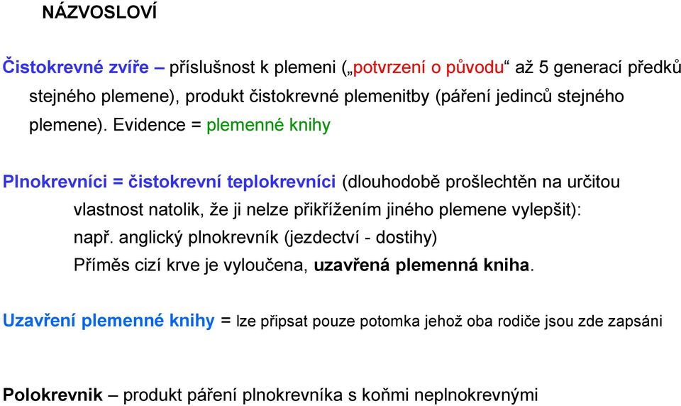 Evidence = plemenné knihy Plnokrevníci = čistokrevní teplokrevníci (dlouhodobě prošlechtěn na určitou vlastnost natolik, že ji nelze přikřížením