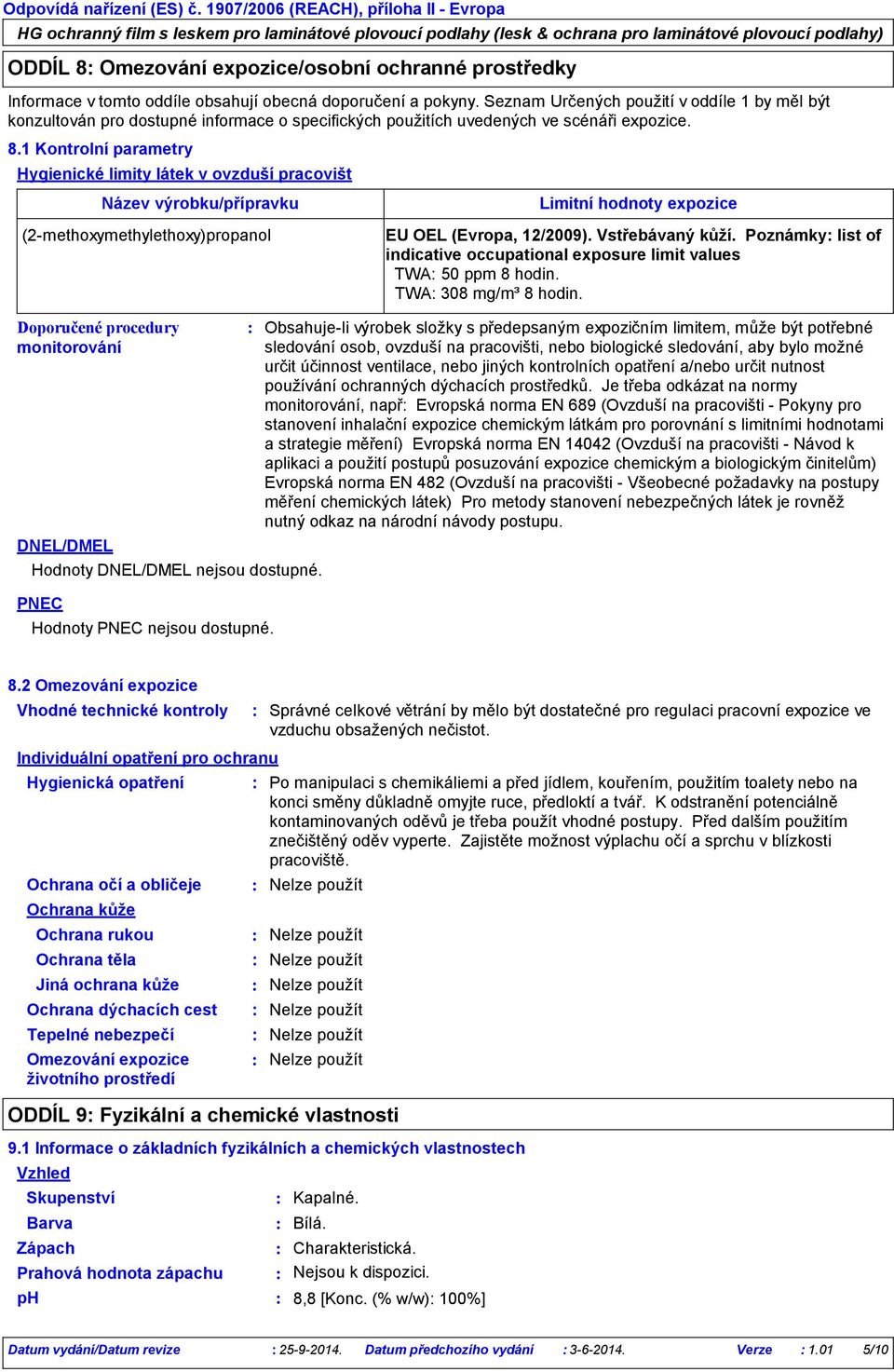 1 Kontrolní parametry Hygienické limity látek v ovzduší pracovišt Název výrobku/přípravku (2methoxymethylethoxy)propanol Limitní hodnoty expozice EU OEL (Evropa, 12/2009). Vstřebávaný kůží.