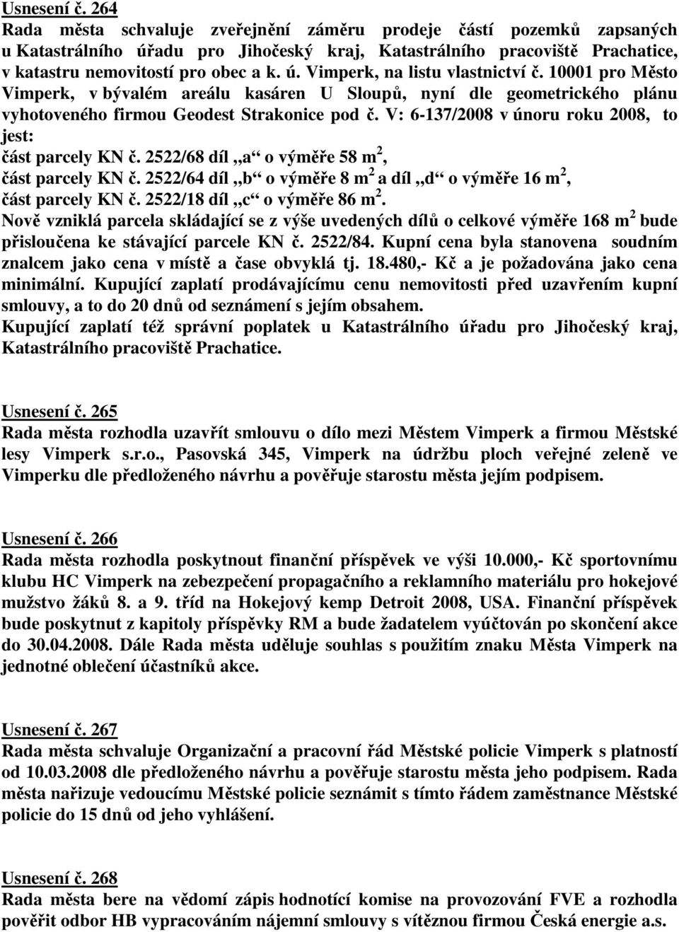 10001 pro Město Vimperk, v bývalém areálu kasáren U Sloupů, nyní dle geometrického plánu vyhotoveného firmou Geodest Strakonice pod č. V: 6-137/2008 v únoru roku 2008, to jest: část parcely KN č.