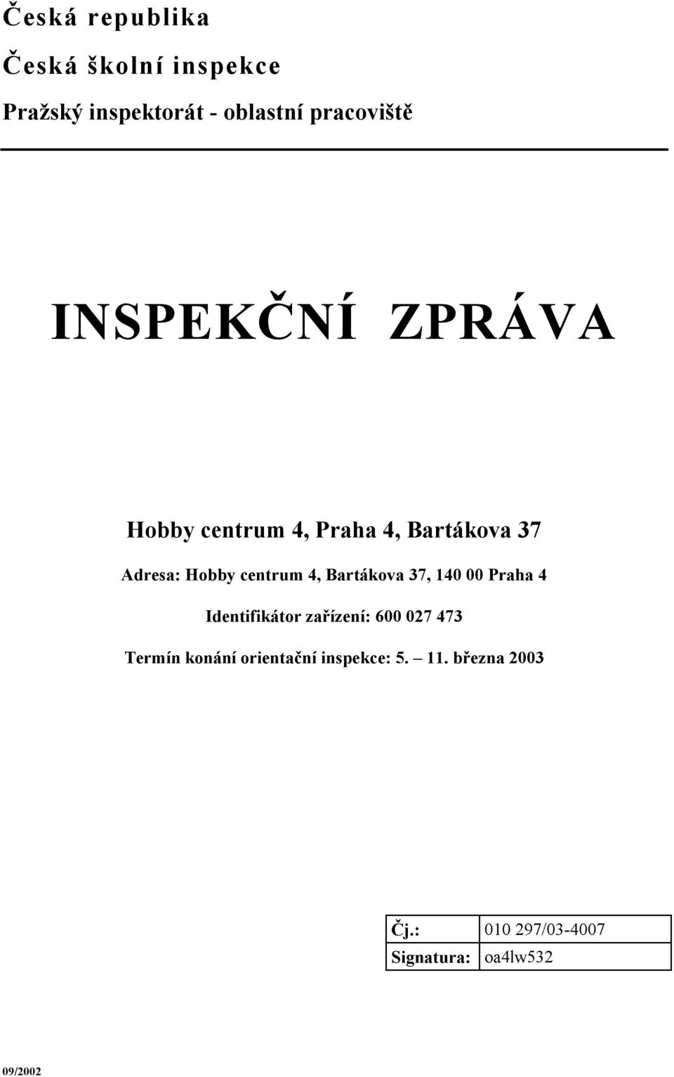 Bartákova 37, 140 00 Praha 4 Identifikátor zařízení: 600 027 473 Termín konání