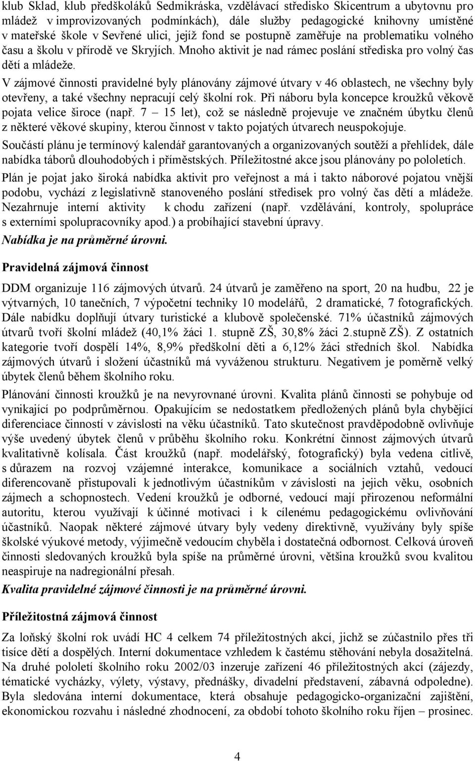 V zájmové činnosti pravidelné byly plánovány zájmové útvary v 46 oblastech, ne všechny byly otevřeny, a také všechny nepracují celý školní rok.