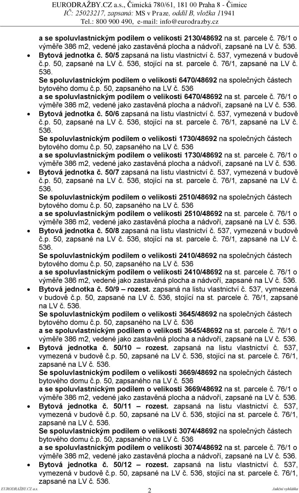 50/6 zapsaná na listu vlastnictví č. 537, vymezená v budově Se spoluvlastnickým podílem o velikosti 1730/48692 na společných částech a se spoluvlastnickým podílem o velikosti 1730/48692 na st.