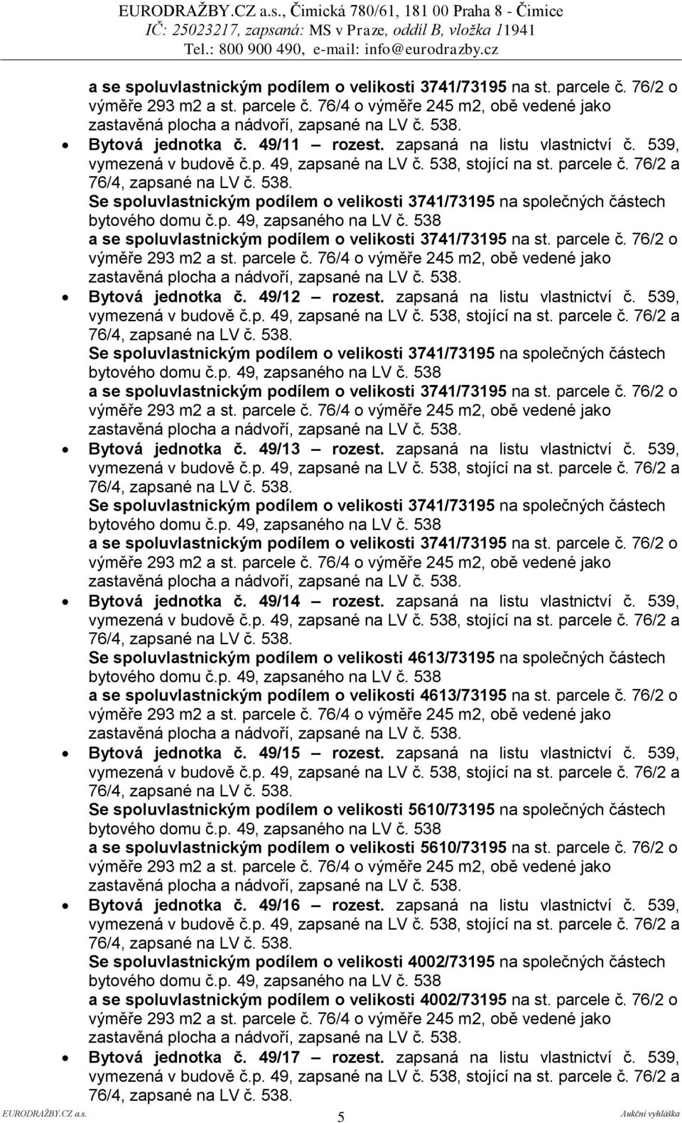 zapsaná na listu vlastnictví č. 539, Se spoluvlastnickým podílem o velikosti 3741/73195 na společných částech a se spoluvlastnickým podílem o velikosti 3741/73195 na st. parcele č.