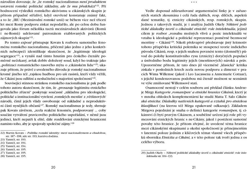 mezi Romy podporu získat nepodařilo, ale po celou dobu fungovala jako fórum několika tuctů mezinárodních aktivistů (Romů i ne-romů) udržované patronátem etablovaných politických zájmových skupin 23.