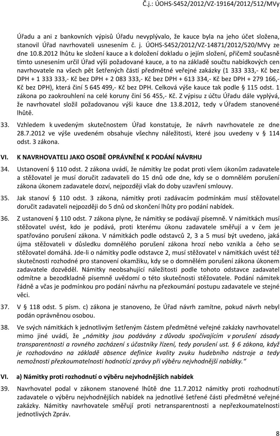 2012 lhůtu ke složení kauce a k doložení dokladu o jejím složení, přičemž současně tímto usnesením určil Úřad výši požadované kauce, a to na základě součtu nabídkových cen navrhovatele na všech pět