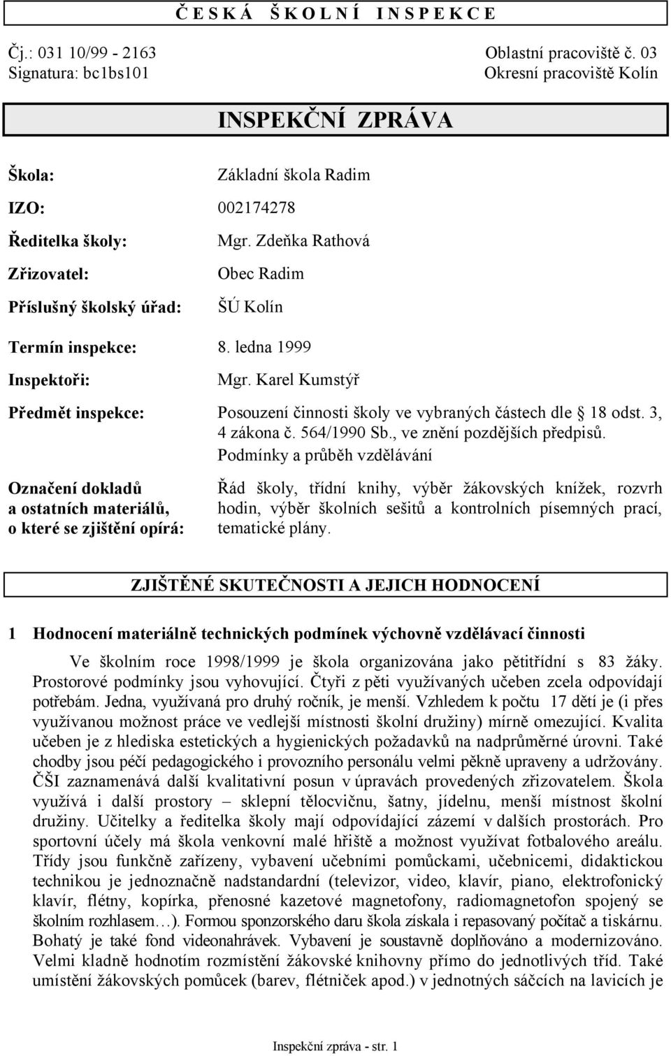 Zdeňka Rathová Obec Radim ŠÚ Kolín Termín inspekce: 8. ledna 1999 Inspektoři: Mgr. Karel Kumstýř Předmět inspekce: Posouzení činnosti školy ve vybraných částech dle 18 odst. 3, 4 zákona č.