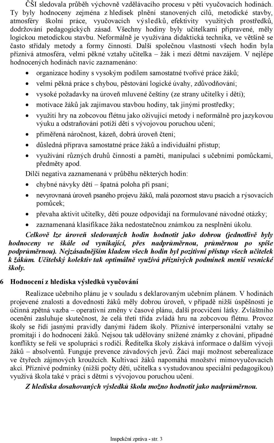 Všechny hodiny byly učitelkami připravené, měly logickou metodickou stavbu. Neformálně je využívána didaktická technika, ve většině se často střídaly metody a formy činností.