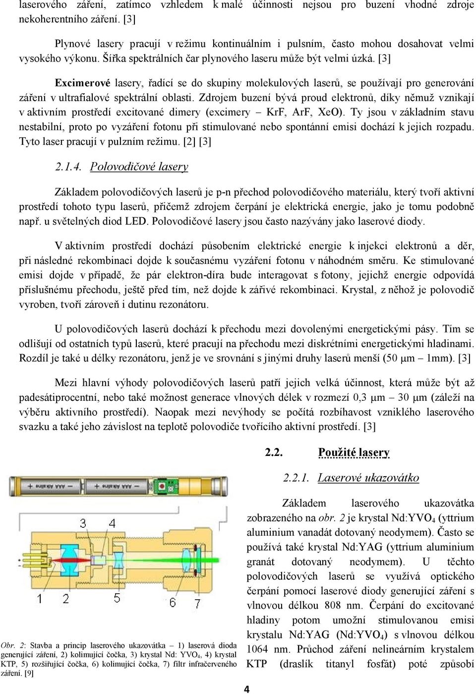 [3] Excimerové lasery, řadící se do skupiny molekulových laserů, se používají pro generování záření v ultrafialové spektrální oblasti.