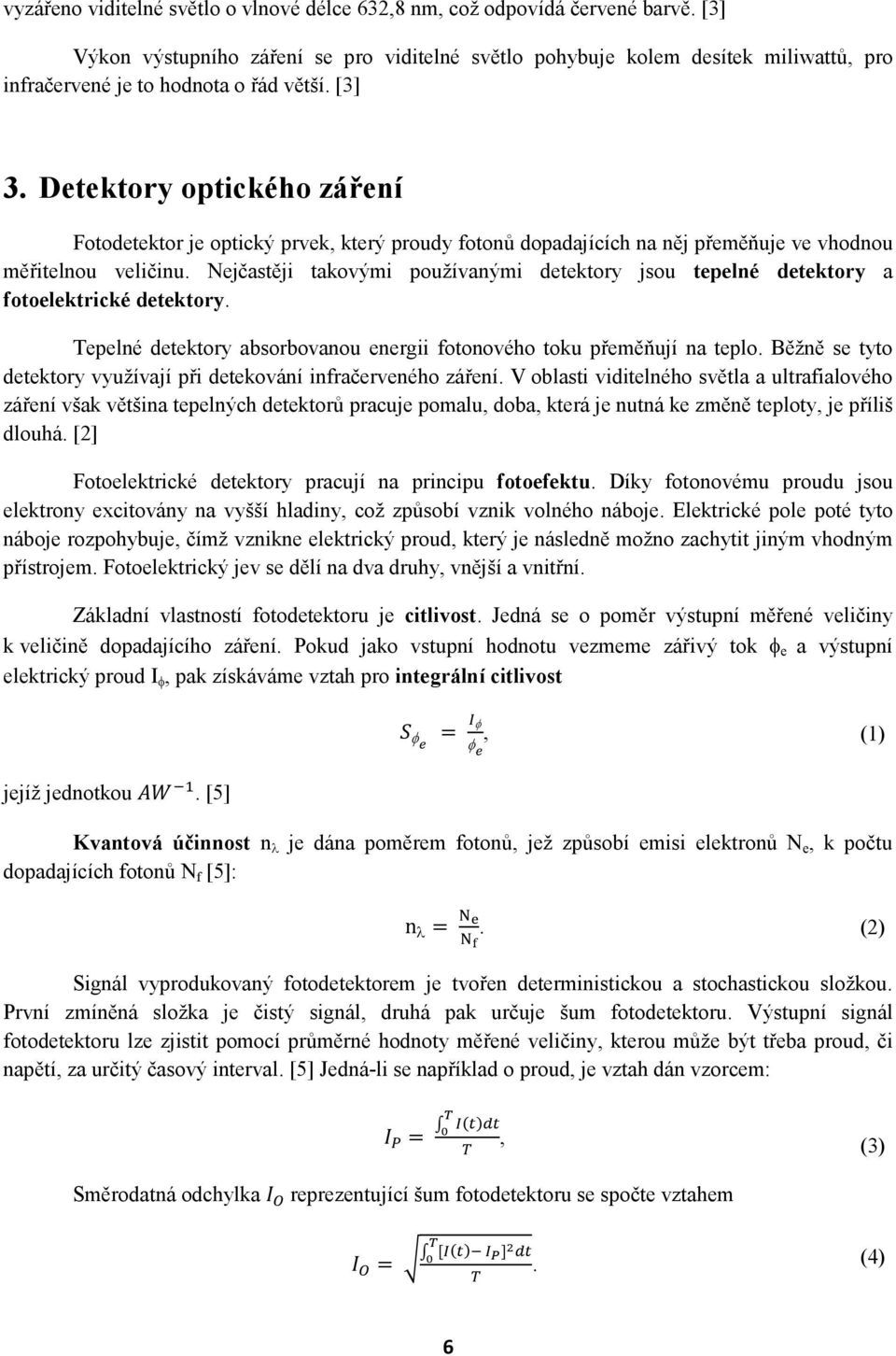 Detektory optického záření Fotodetektor je optický prvek, který proudy fotonů dopadajících na něj přeměňuje ve vhodnou měřitelnou veličinu.