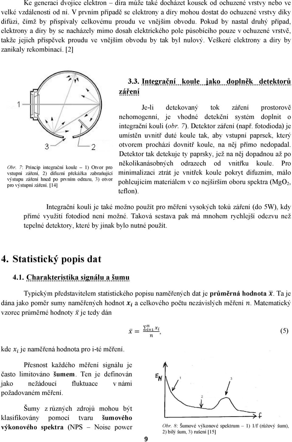 Pokud by nastal druhý případ, elektrony a díry by se nacházely mimo dosah elektrického pole působícího pouze v ochuzené vrstvě, takže jejich příspěvek proudu ve vnějším obvodu by tak byl nulový.