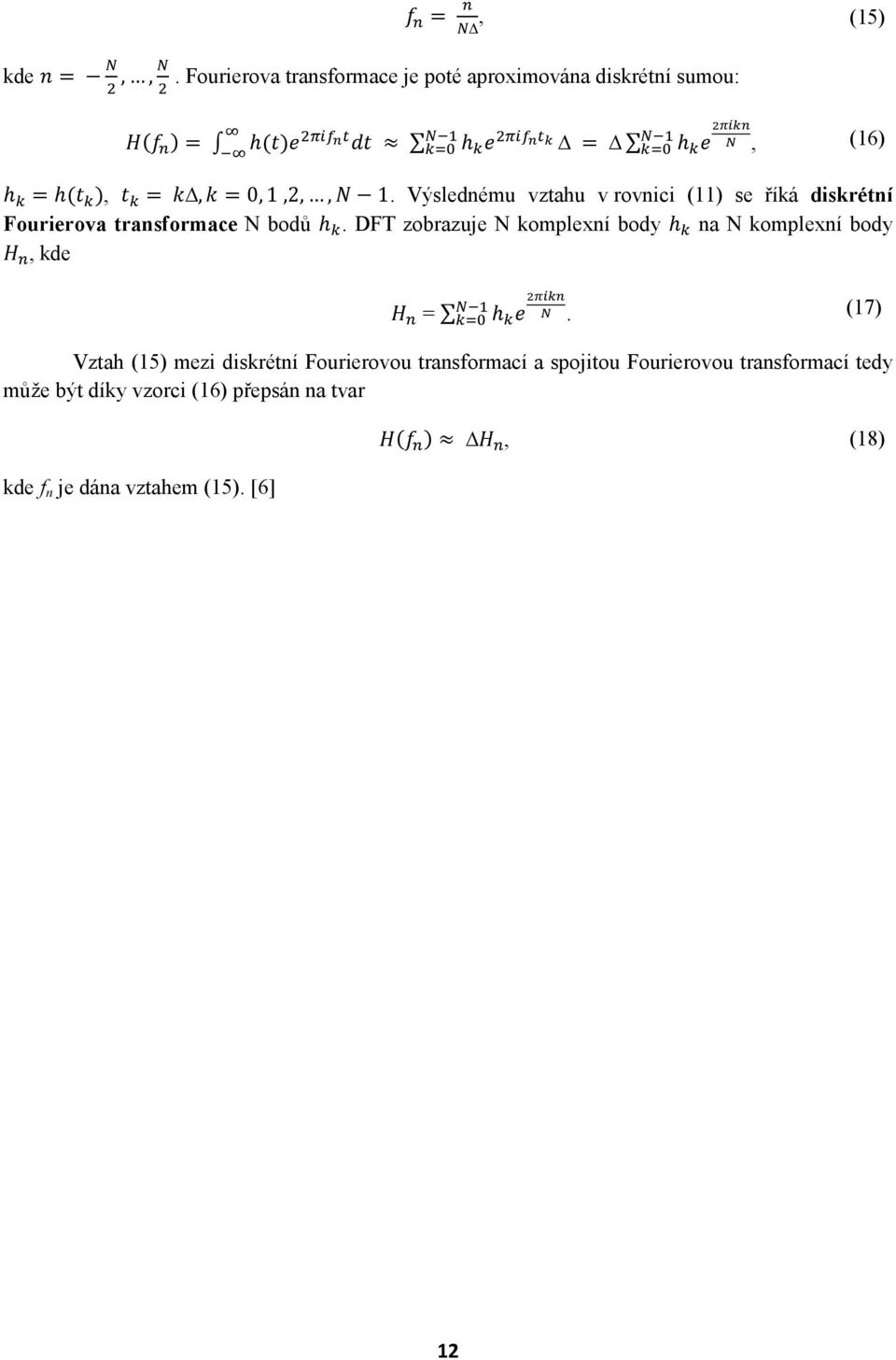 h@ [, @ [ = 3,3 = 0,1,2,,` 1. Výslednému vztahu v rovnici (11) se říká diskrétní Fourierova transformace N bodů h [.