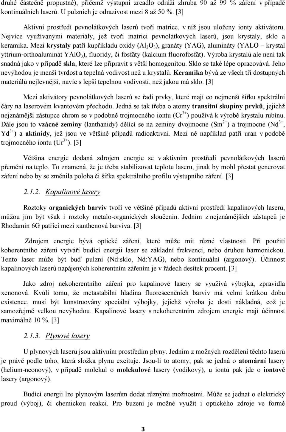 Mezi krystaly patří kupříkladu oxidy (Al 2 O 3 ), granáty (YAG), alumináty (YALO krystal yttrium-orthoaluminát YAlO 3 ), fluoridy, či fosfáty (kalcium fluorofosfát).