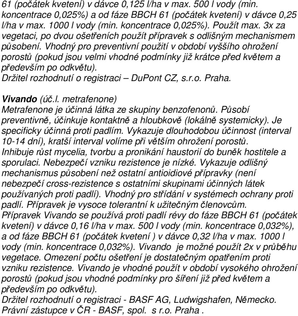 Vhodný pro preventivní použití v období vyššího ohrožení porostů (pokud jsou velmi vhodné podmínky již krátce před květem a především po odkvětu). Držitel rozhodnutí o registraci DuPont CZ, s.r.o. Praha.