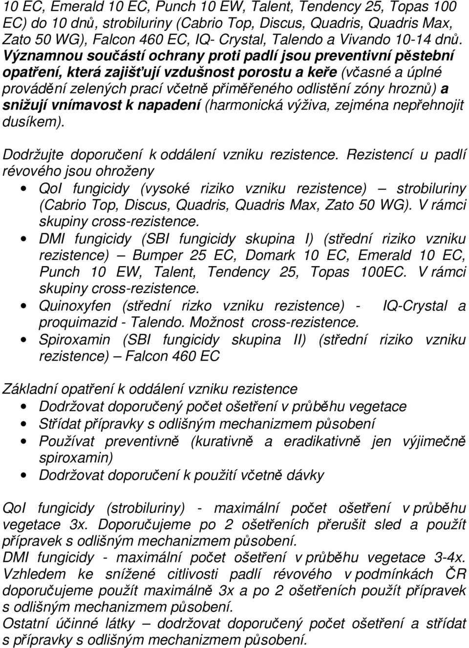 Významnou součástí ochrany proti padlí jsou preventivní pěstební opatření, která zajišťují vzdušnost porostu a keře (včasné a úplné provádění zelených prací včetně přiměřeného odlistění zóny hroznů)