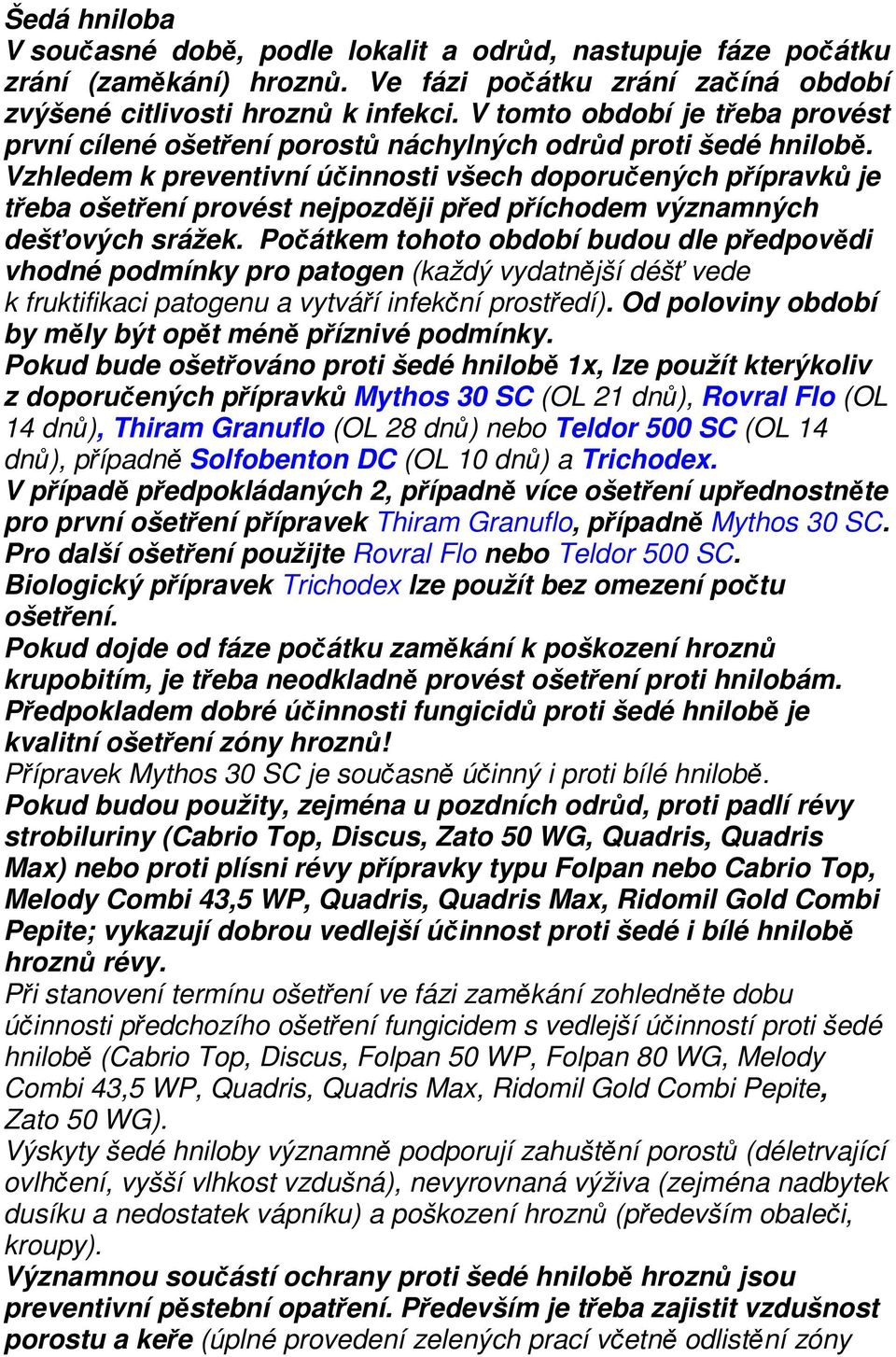 Vzhledem k preventivní účinnosti všech doporučených přípravků je třeba ošetření provést nejpozději před příchodem významných dešťových srážek.