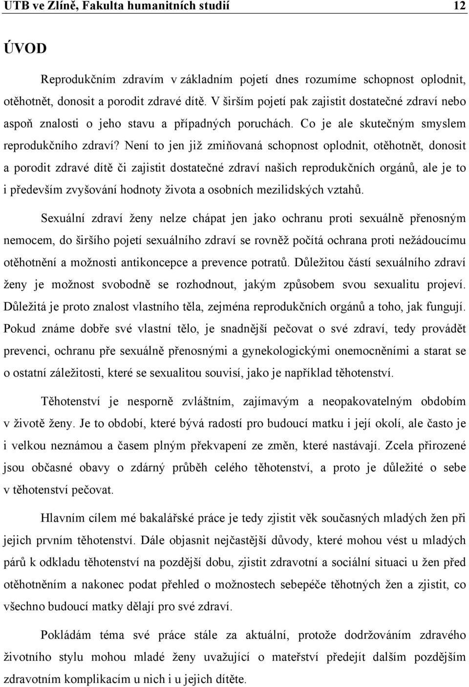 Není to jen již zmiňovaná schopnost oplodnit, otěhotnět, donosit a porodit zdravé dítě či zajistit dostatečné zdraví našich reprodukčních orgánů, ale je to i především zvyšování hodnoty života a