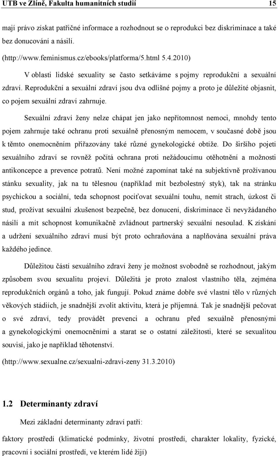 Reprodukční a sexuální zdraví jsou dva odlišné pojmy a proto je důležité objasnit, co pojem sexuální zdraví zahrnuje.