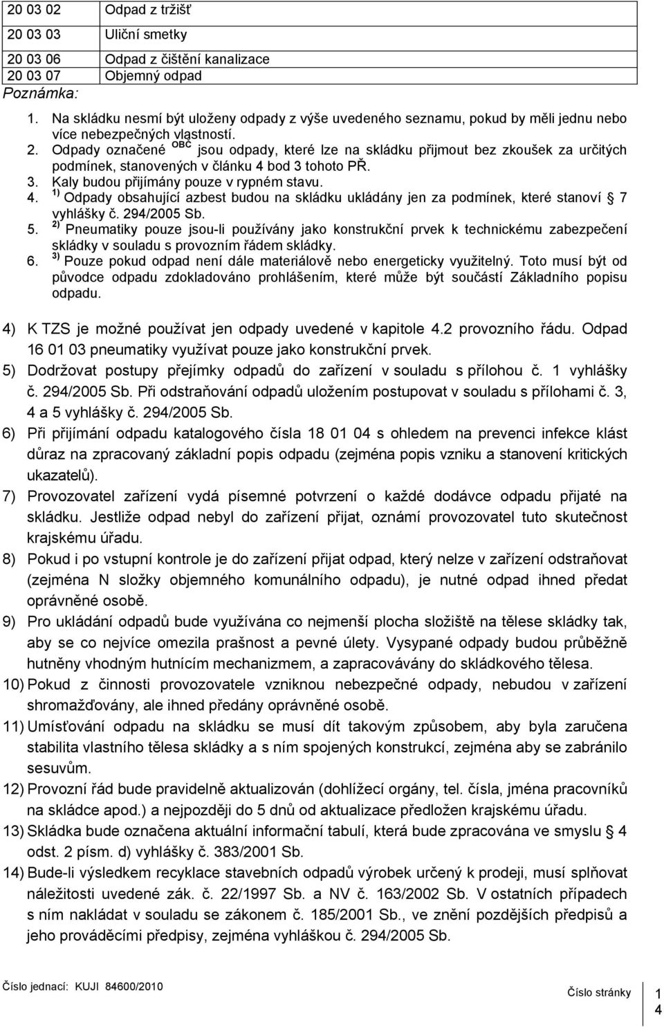 Odpady označené OBČ jsou odpady, které lze na skládku přijmout bez zkoušek za určitých podmínek, stanovených v článku 4 bod 3 tohoto PŘ. 3. Kaly budou přijímány pouze v rypném stavu. 1) 4.