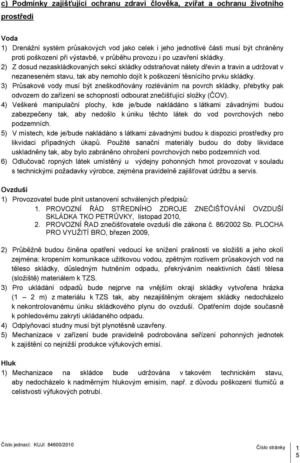 2) Z dosud nezaskládkovaných sekcí skládky odstraňovat nálety dřevin a travin a udržovat v nezaneseném stavu, tak aby nemohlo dojít k poškození těsnícího prvku skládky.