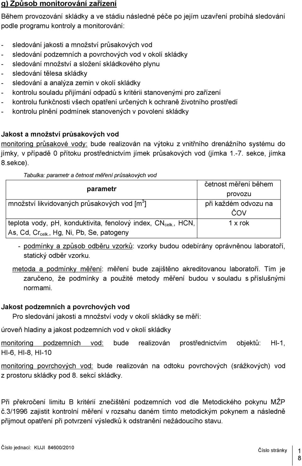 kontrolu souladu přijímání odpadů s kritérii stanovenými pro zařízení - kontrolu funkčnosti všech opatření určených k ochraně životního prostředí - kontrolu plnění podmínek stanovených v povolení