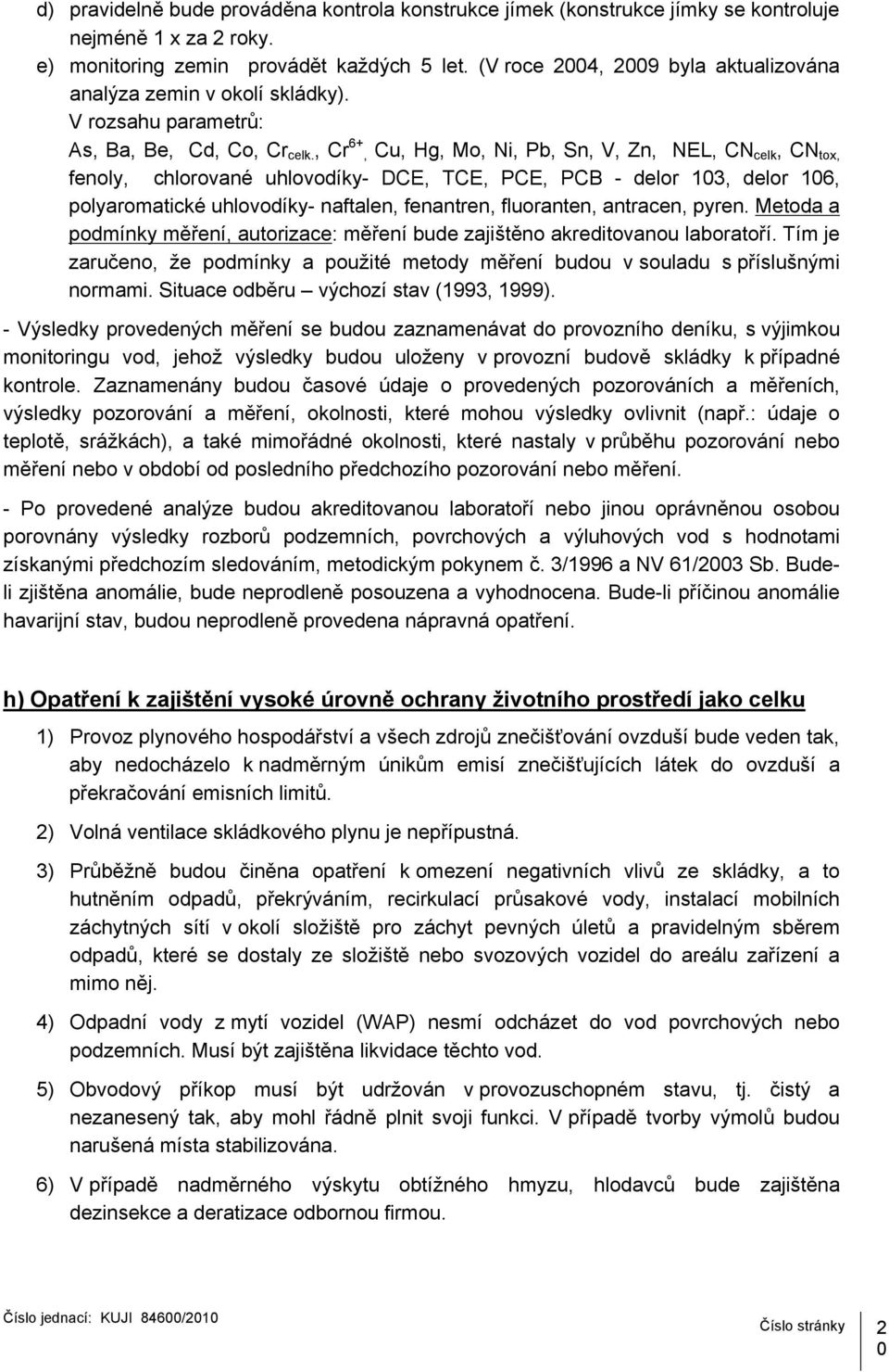 , Cr 6+, Cu, Hg, Mo, Ni, Pb, Sn, V, Zn, NEL, CN celk, CN tox, fenoly, chlorované uhlovodíky- DCE, TCE, PCE, PCB - delor 103, delor 106, polyaromatické uhlovodíky- naftalen, fenantren, fluoranten,