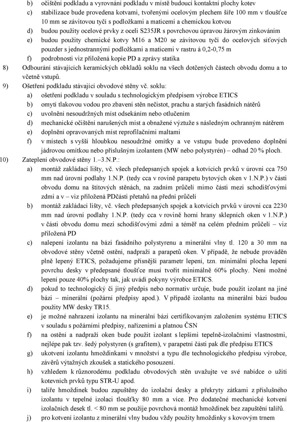 síťových pouzder s jednostrannými podložkami a maticemi v rastru á 0,2-0,75 m f) podrobnosti viz přiložená kopie PD a zprávy statika 8) Odbourání stávajících keramických obkladů soklu na všech
