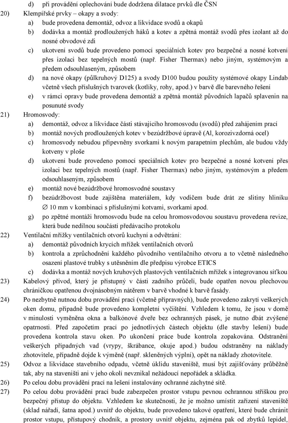 Fisher Thermax) nebo jiným, systémovým a předem odsouhlaseným, způsobem d) na nové okapy (půlkruhový D125) a svody D100 budou použity systémové okapy Lindab včetně všech příslušných tvarovek