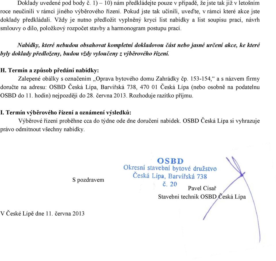 Vždy je nutno předložit vyplněný krycí list nabídky a list soupisu prací, návrh smlouvy o dílo, položkový rozpočet stavby a harmonogram postupu prací.