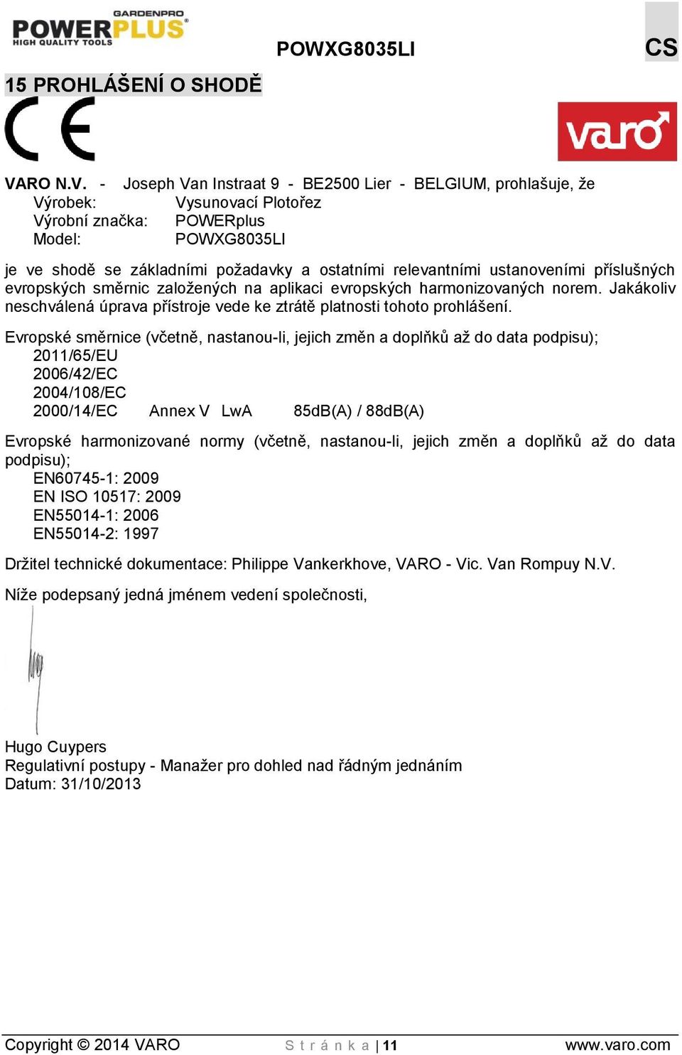 - Joseph Van Instraat 9 - BE2500 Lier - BELGIUM, prohlašuje, že Výrobek: Vysunovací Plotořez Výrobní značka: POWERplus Model: POWXG8035LI je ve shodě se základními požadavky a ostatními relevantními