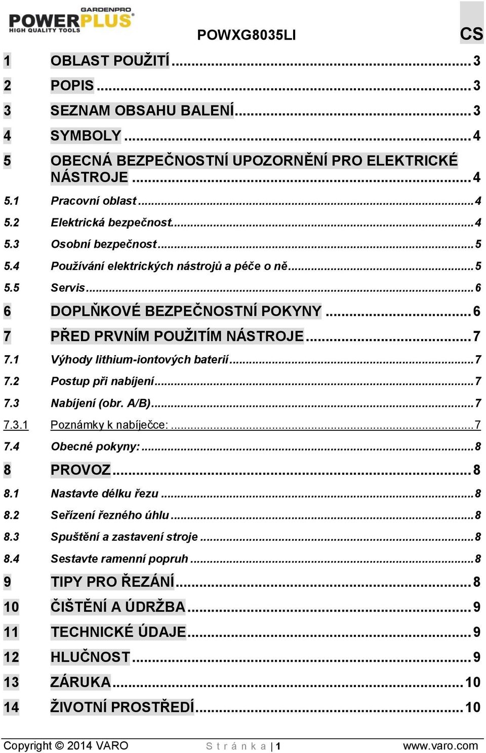 .. 7 7.3 Nabíjení (obr. A/B)... 7 7.3.1 Poznámky k nabíječce:... 7 7.4 Obecné pokyny:... 8 8 PROVOZ... 8 8.1 Nastavte délku řezu... 8 8.2 Seřízení řezného úhlu... 8 8.3 Spuštění a zastavení stroje.