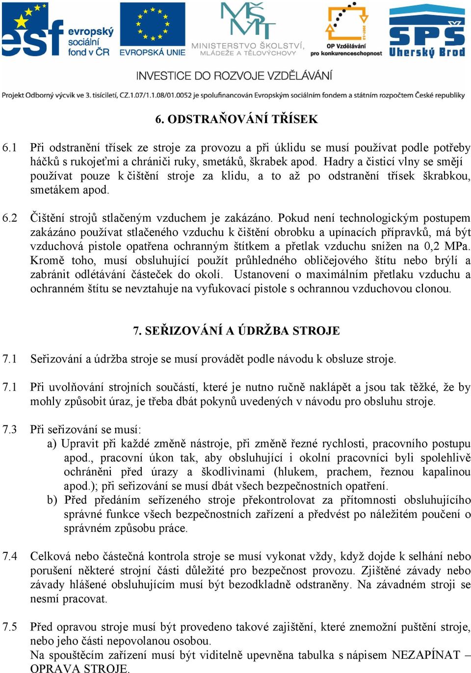 Pokud není technologickým postupem zakázáno používat stlačeného vzduchu k čištění obrobku a upínacích přípravků, má být vzduchová pistole opatřena ochranným štítkem a přetlak vzduchu snížen na 0,2