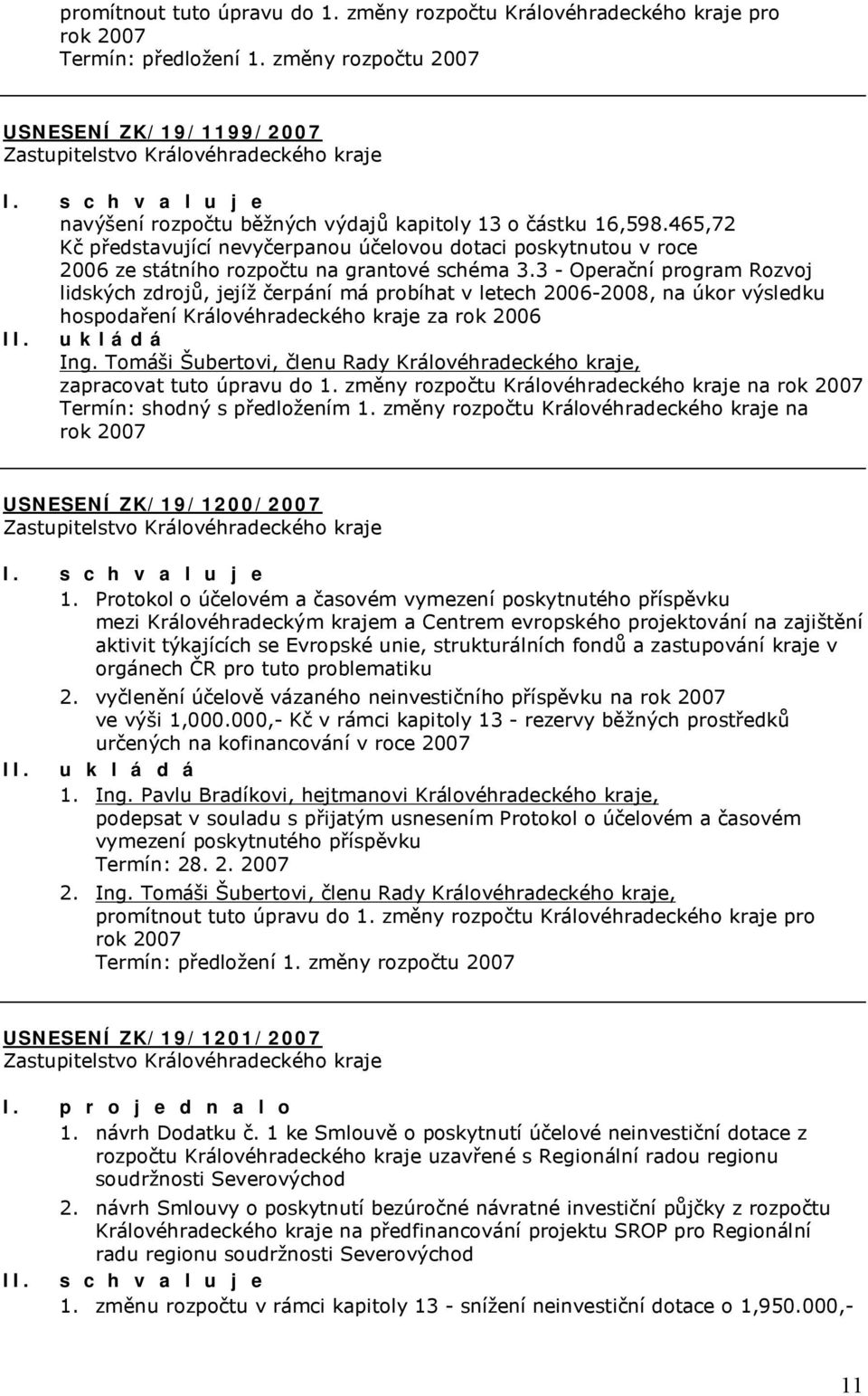 465,72 Kč představující nevyčerpanou účelovou dotaci poskytnutou v roce 2006 ze státního rozpočtu na grantové schéma 3.