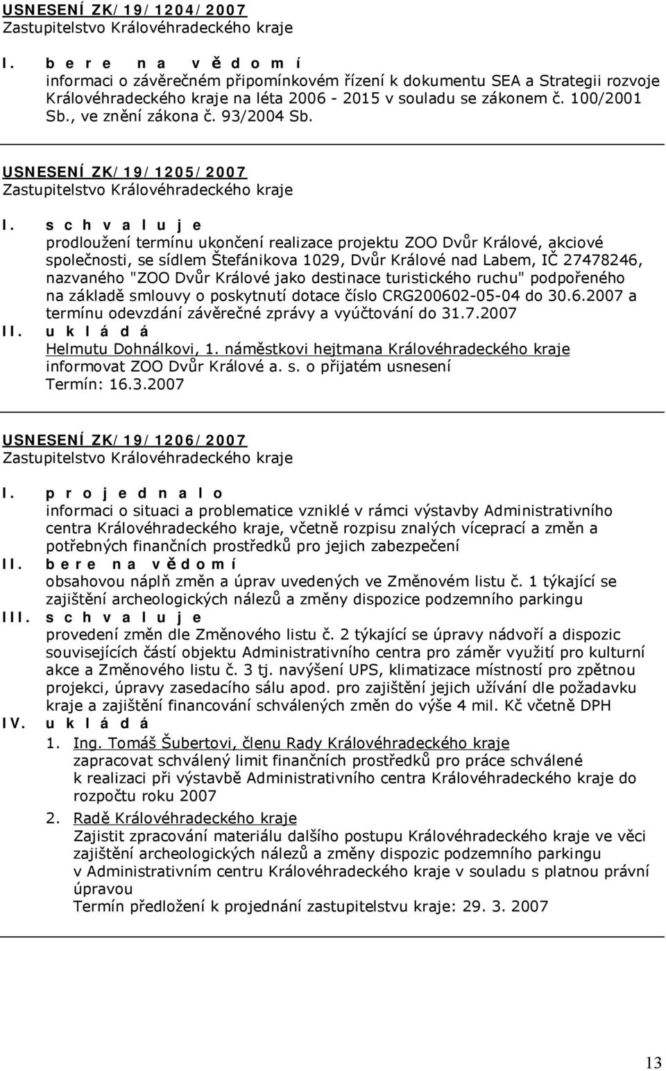 USNESENÍ ZK/19/1205/2007 prodloužení termínu ukončení realizace projektu ZOO Dvůr Králové, akciové společnosti, se sídlem Štefánikova 1029, Dvůr Králové nad Labem, IČ 27478246, nazvaného "ZOO Dvůr