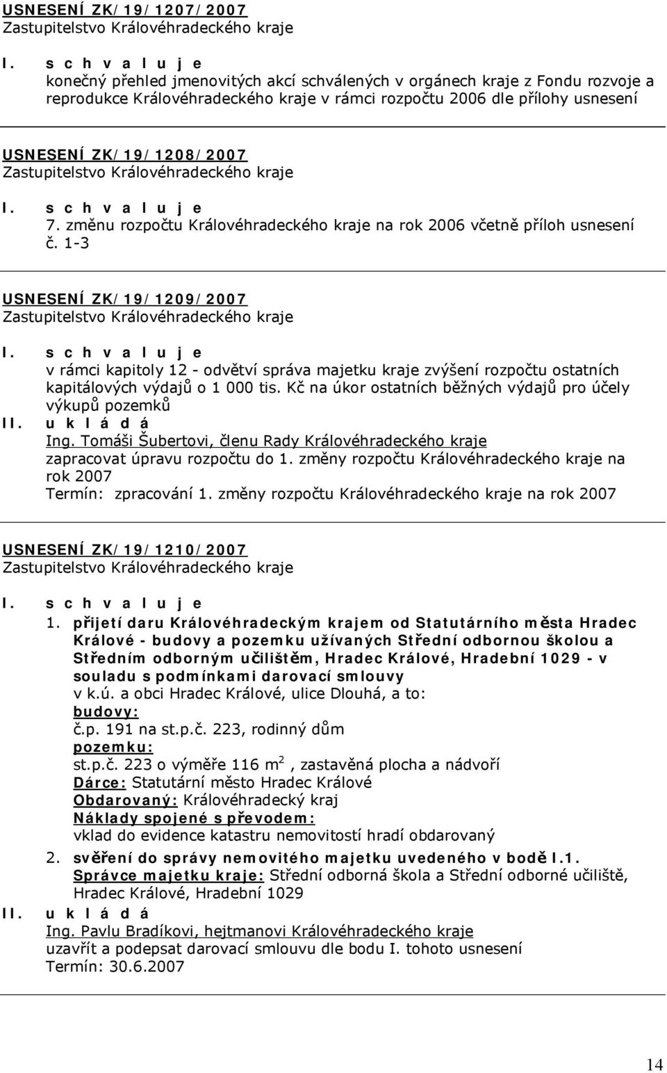 1-3 USNESENÍ ZK/19/1209/2007 v rámci kapitoly 12 - odvětví správa majetku kraje zvýšení rozpočtu ostatních kapitálových výdajů o 1 000 tis.