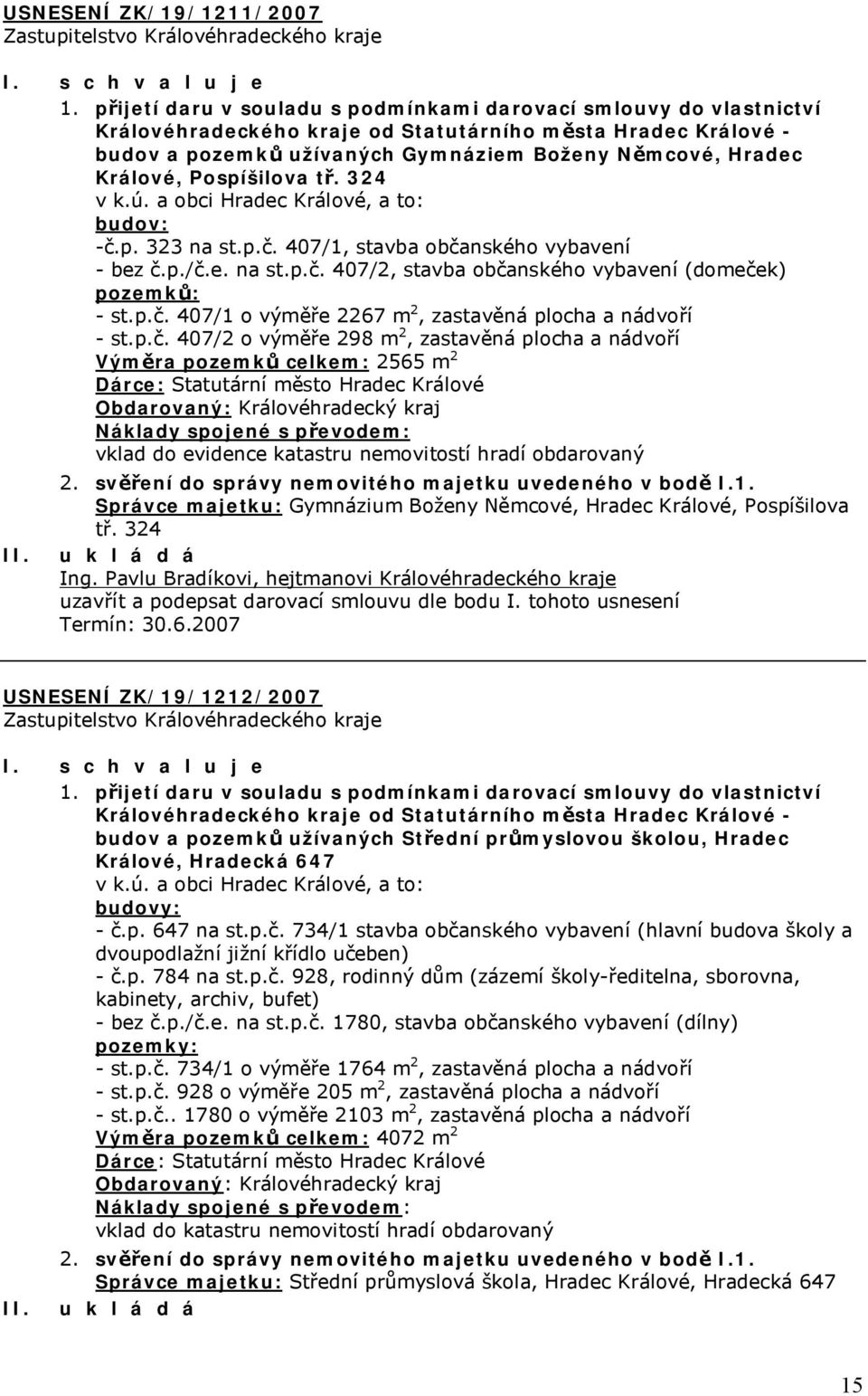 Pospíšilova tř. 324 v k.ú. a obci Hradec Králové, a to: budov: -č.p. 323 na st.p.č. 407/1, stavba občanského vybavení - bez č.p./č.e. na st.p.č. 407/2, stavba občanského vybavení (domeček) pozemků: - st.