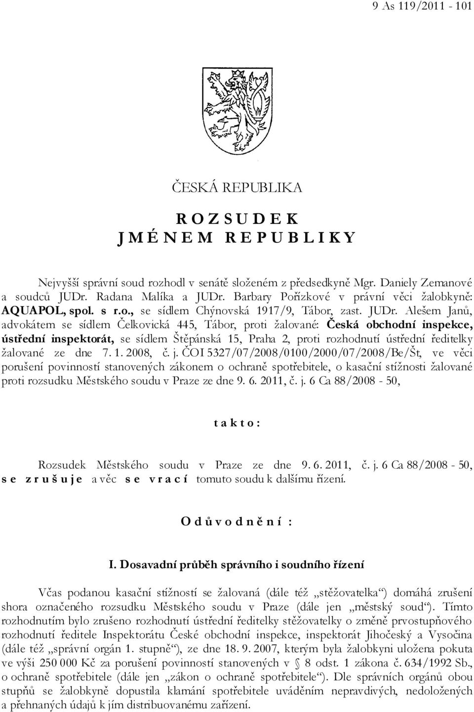 Alešem Janů, advokátem se sídlem Čelkovická 445, Tábor, proti žalované: Česká obchodní inspekce, ústřední inspektorát, se sídlem Štěpánská 15, Praha 2, proti rozhodnutí ústřední ředitelky žalované ze