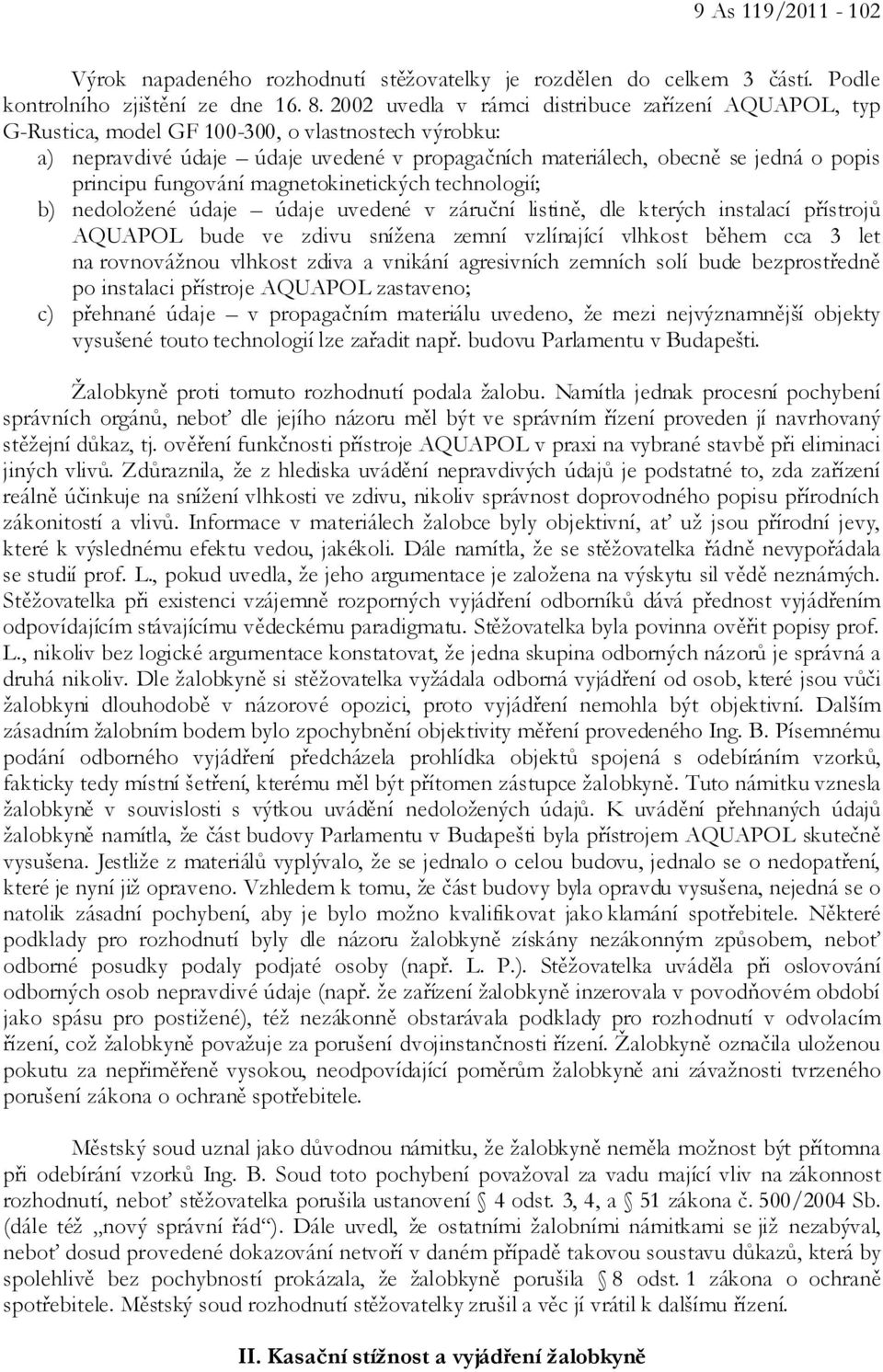 principu fungování magnetokinetických technologií; b) nedoložené údaje údaje uvedené v záruční listině, dle kterých instalací přístrojů AQUAPOL bude ve zdivu snížena zemní vzlínající vlhkost během