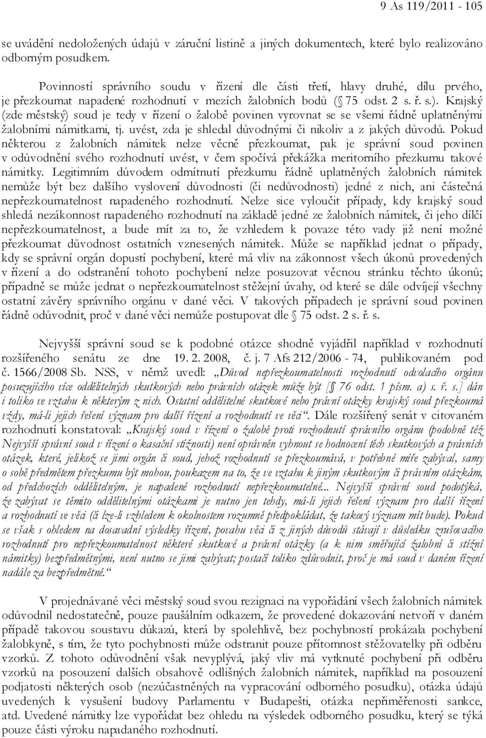 Krajský (zde městský) soud je tedy v řízení o žalobě povinen vyrovnat se se všemi řádně uplatněnými žalobními námitkami, tj. uvést, zda je shledal důvodnými či nikoliv a z jakých důvodů.