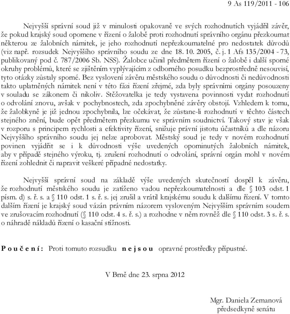 787/2006 Sb. NSS). Žalobce učinil předmětem řízení o žalobě i další sporné okruhy problémů, které se zjištěním vyplývajícím z odborného posudku bezprostředně nesouvisí, tyto otázky zůstaly sporné.