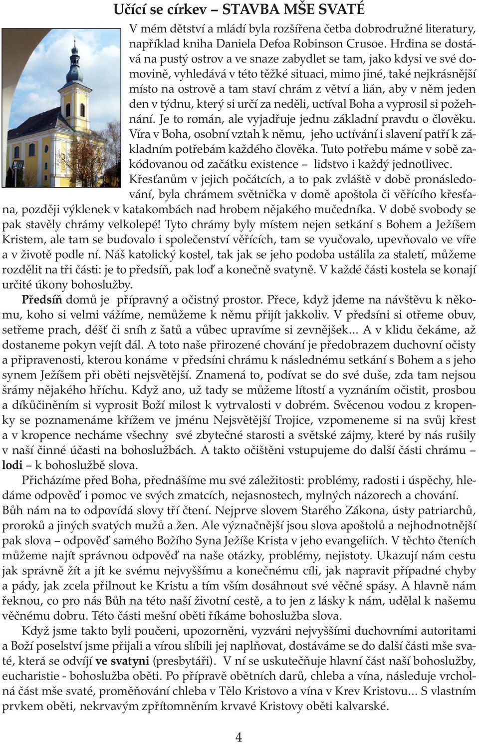 lián, aby v něm jeden den v týdnu, který si určí za neděli, uctíval Boha a vyprosil si požehnání. Je to román, ale vyjadřuje jednu základní pravdu o člověku.