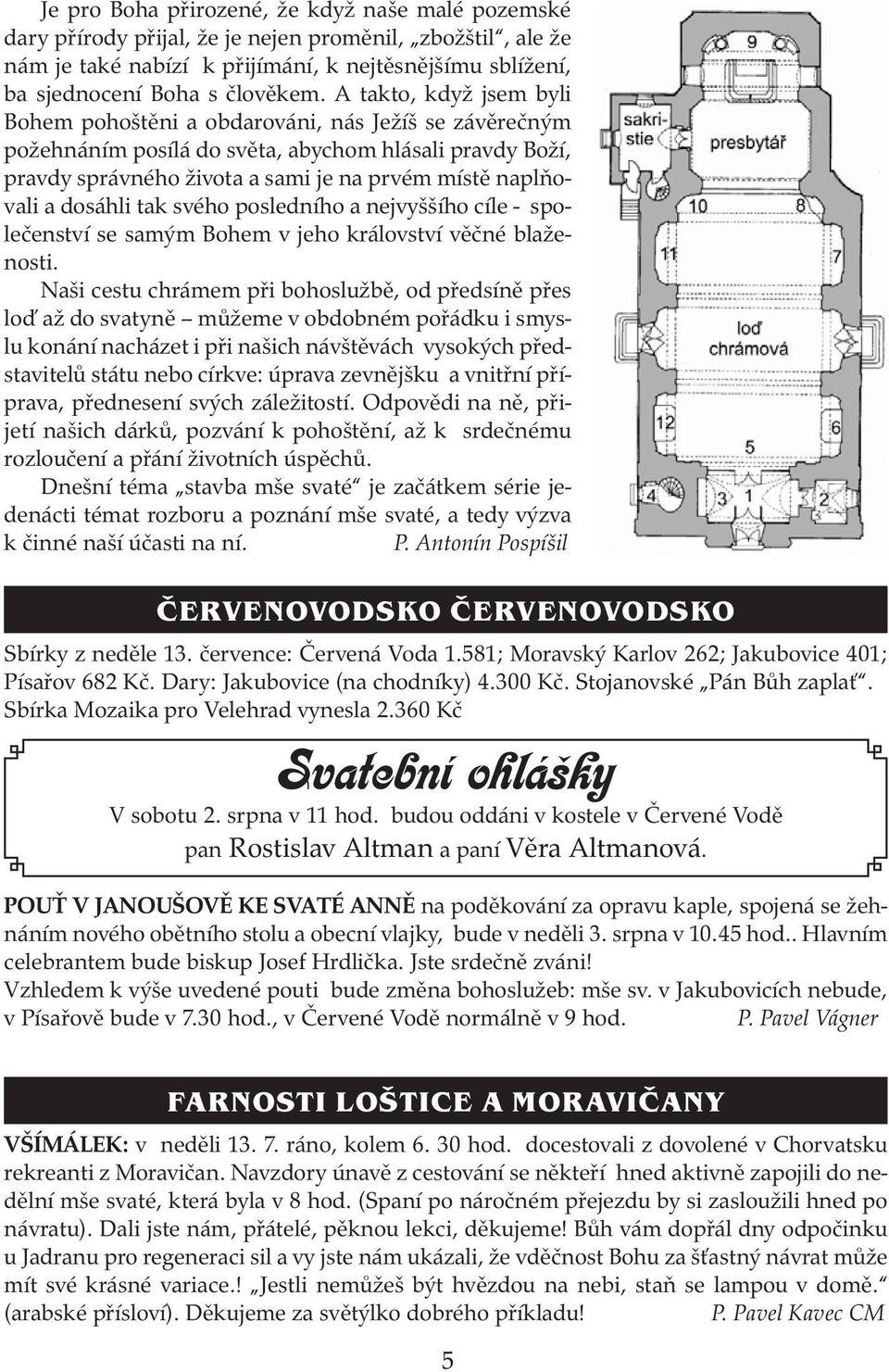 dosáhli tak svého posledního a nejvyššího cíle - společenství se samým Bohem v jeho království věčné blaženosti.