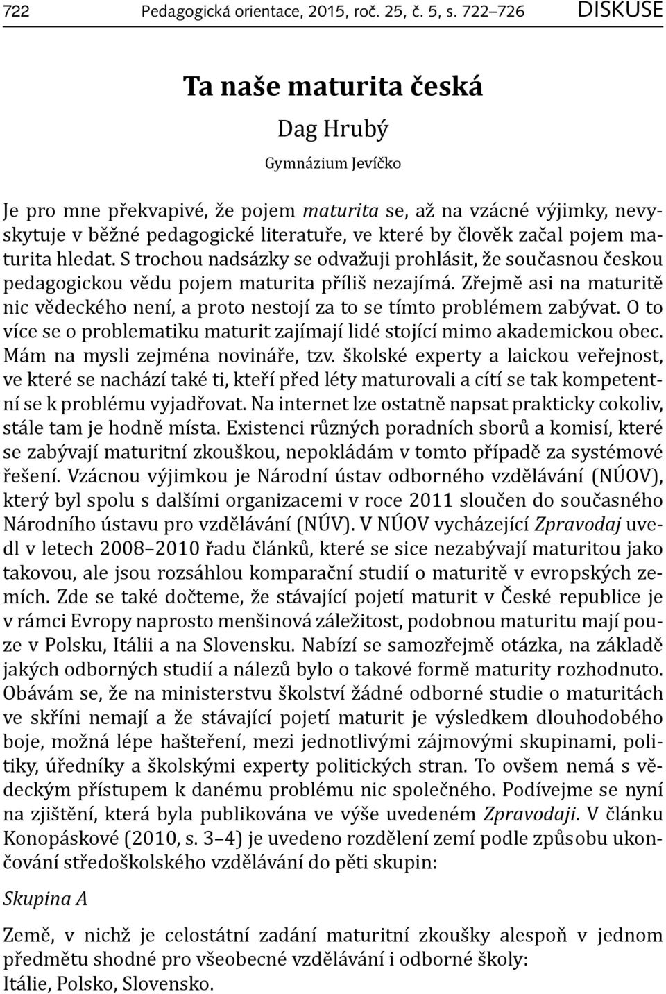 maturita hledat. S trochou nadsázky se odvažuji prohlásit, že současnou českou pedagogickou vědu pojem maturita příliš nezajímá.