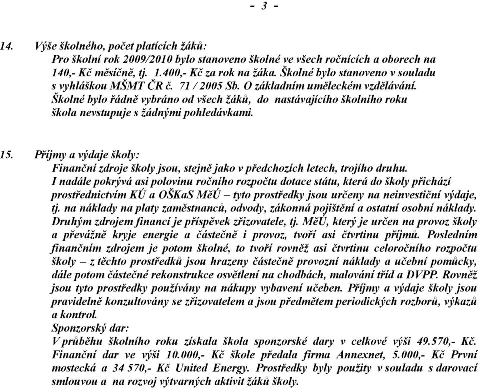 Školné bylo řádně vybráno od všech žáků, do nastávajícího školního roku škola nevstupuje s žádnými pohledávkami. 15.