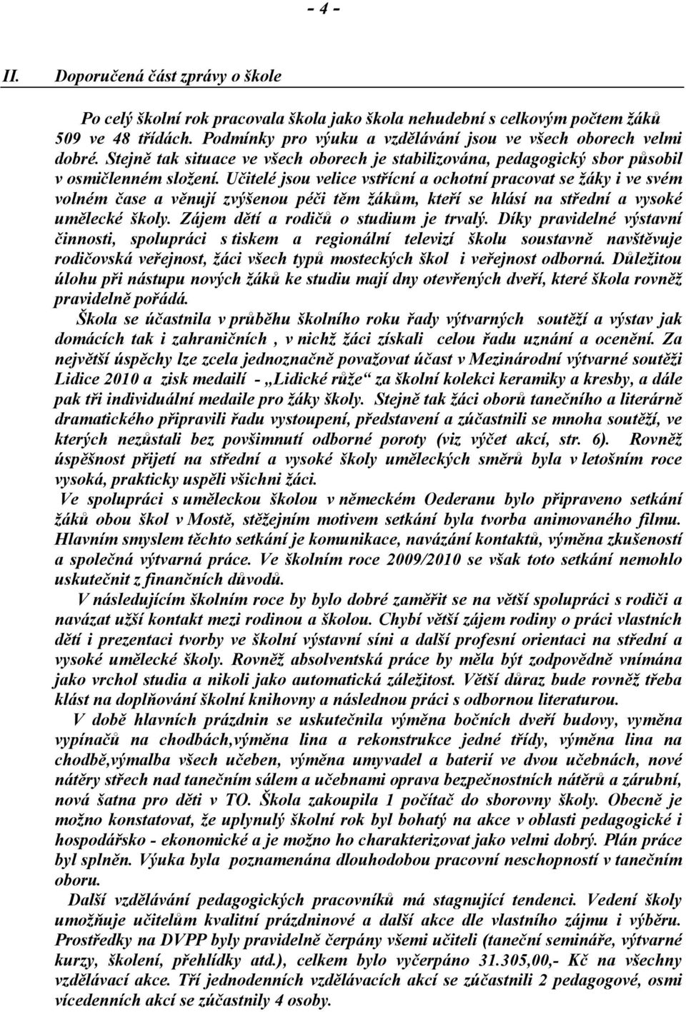 Učitelé jsou velice vstřícní a ochotní pracovat se žáky i ve svém volném čase a věnují zvýšenou péči těm žákům, kteří se hlásí na střední a vysoké umělecké školy.